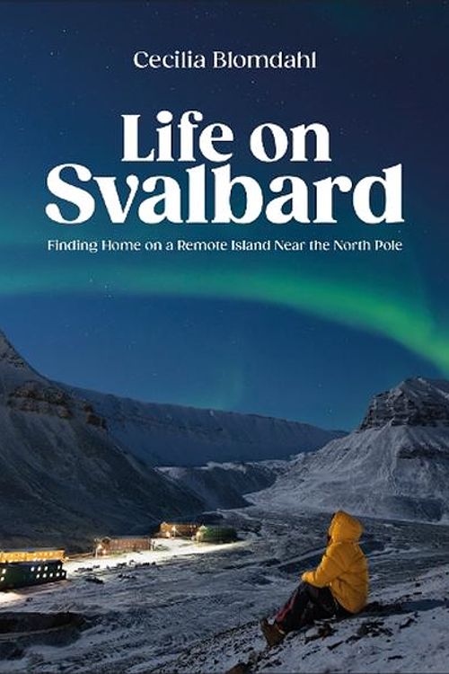 Cover Art for 9780744095098, Life on Svalbard: Finding Home on a Remote Island Near the North Pole by Cecilia Blomdahl