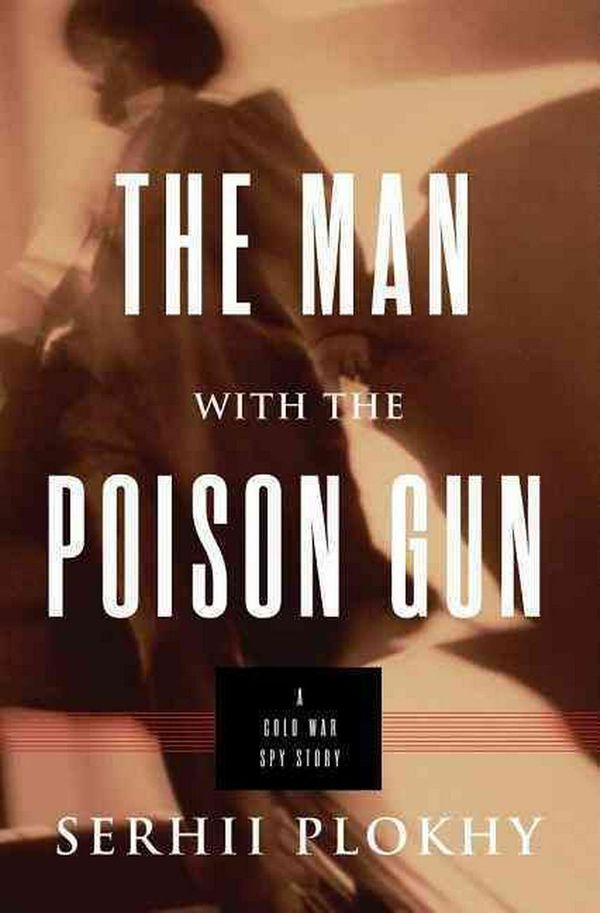 Cover Art for 9780465035908, The Man with the Poison Gun: A Cold War Spy Story by Serhii Plokhy