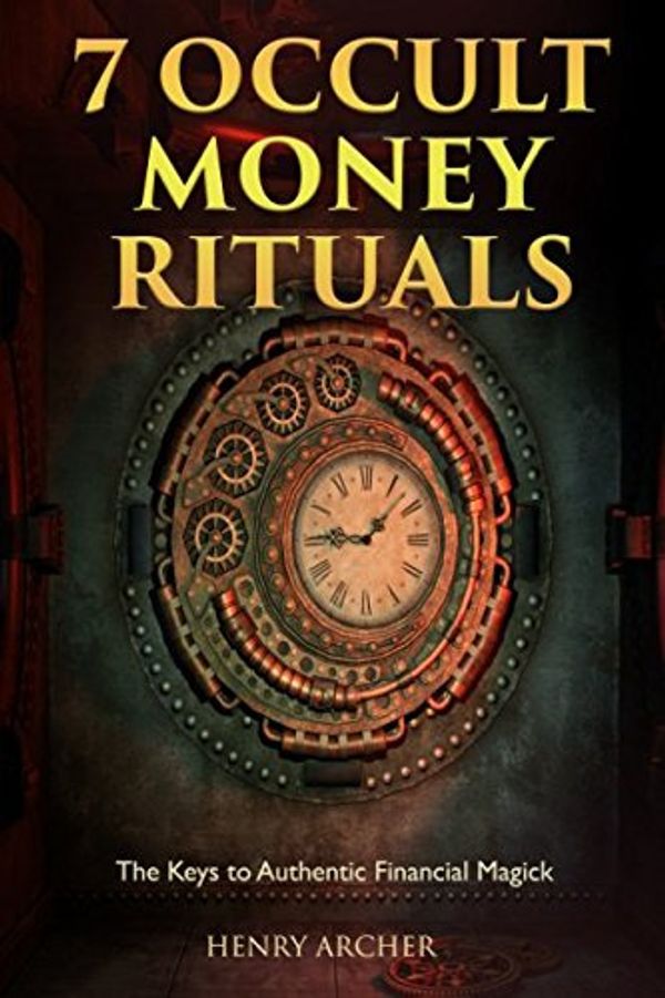 Cover Art for 9781521905500, 7 Occult Money Rituals: The Keys to Authentic Financial Magick by Henry Archer