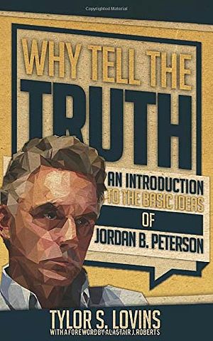 Cover Art for 9781718037656, Why Tell the Truth: An Introduction to the Basic Ideas of Jordan B. Peterson by Tylor S. Lovins