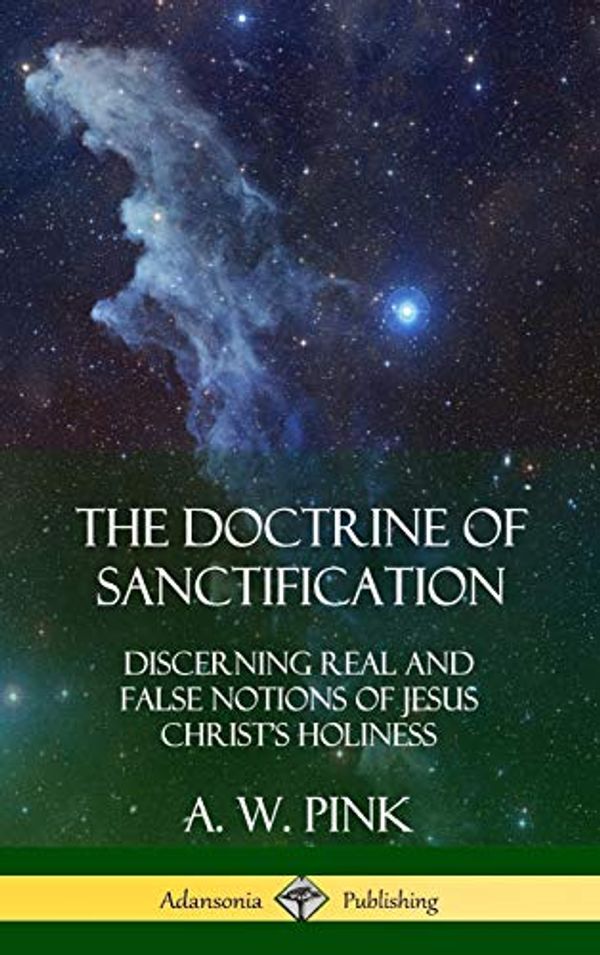 Cover Art for 9780359045792, The Doctrine of Sanctification: Discerning real and false notions of Jesus Christ's Holiness (Hardcover) by Pink, A. W.