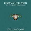 Cover Art for 9781164482659, Thomas Jefferson: The Father of Democracy by Clifford Smyth