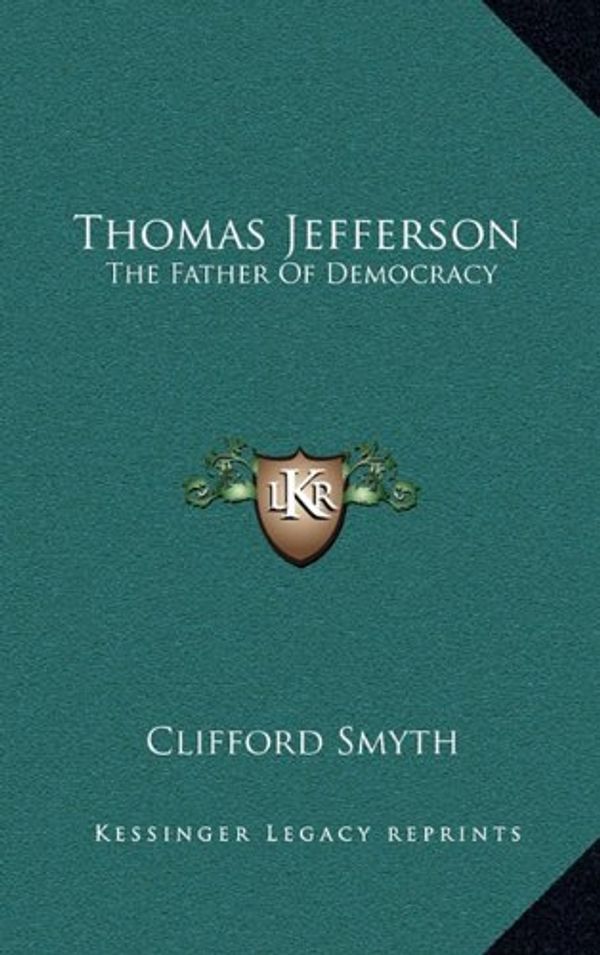 Cover Art for 9781164482659, Thomas Jefferson: The Father of Democracy by Clifford Smyth