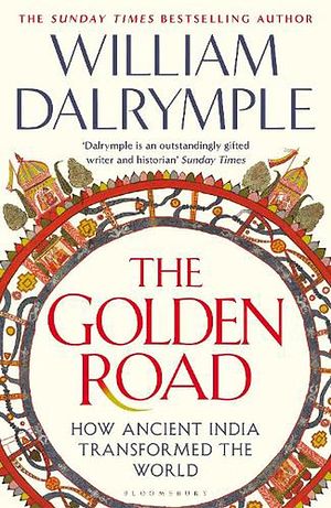 Cover Art for 9781408864425, The Golden Road: How Ancient India Transformed the World by William Dalrymple