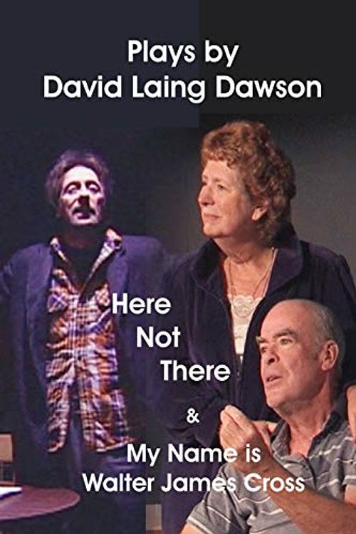 Cover Art for 9780987824479, Here Not There and My Name is Walter James Cross - Two Plays by Dawson, David Laing