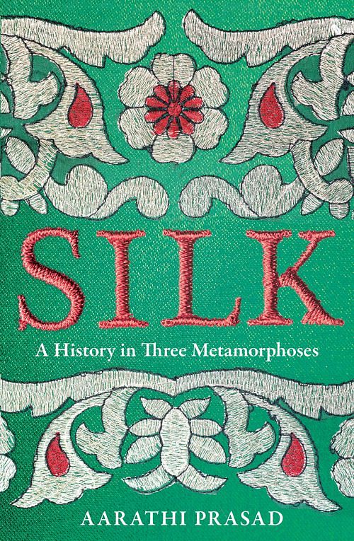 Cover Art for 9780008451844, Silk: A History in Three Metamorphoses - Hardback by Aarathi Prasad