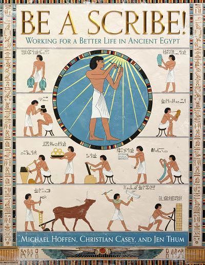 Cover Art for 9798987412435, Be a Scribe!: Working for a Better Life in Ancient Egypt by Hoffen, Michael, Casey, Christian, Thum, Jen