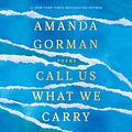 Cover Art for 9780593459904, Call Us What We Carry by Amanda Gorman, Amanda Gorman