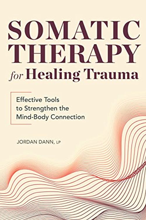 Cover Art for 9781685393779, Somatic Therapy for Healing Trauma: Effective Tools to Strengthen the Mind-Body Connection by Jordan Dann