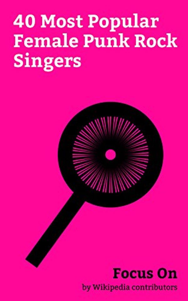 Cover Art for B07DY5Y3KX, Focus On: 40 Most Popular Female Punk Rock Singers: Women in punk Rock, Avril Lavigne, Debbie Harry, Lita (wrestler), Patti Smith, Laura Jane Grace, Exene ... Sioux, Wendy O. Williams, Brody Dalle, etc. by Wikipedia Contributors