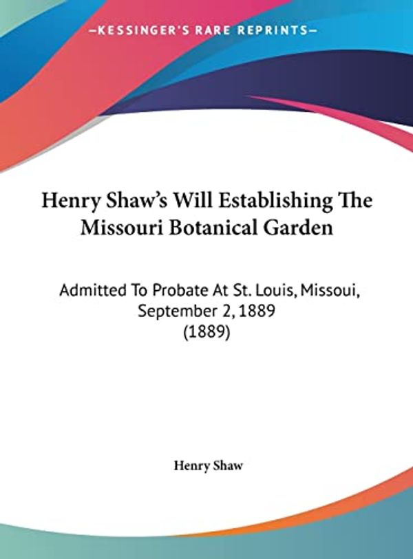 Cover Art for 9781161866476, Henry Shaw's Will Establishing the Missouri Botanical Garden by Henry Shaw, Jr.