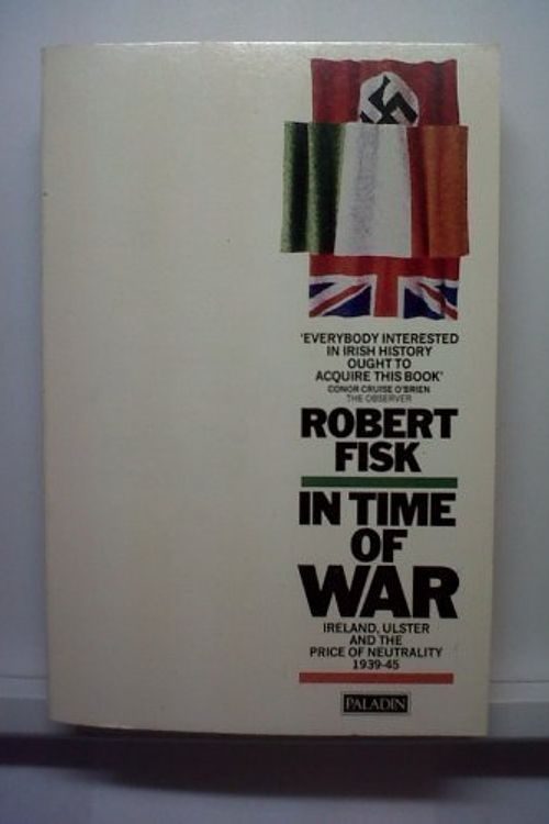 Cover Art for 9780586084984, In Time of War: Ireland, Ulster and the Price of Neutrality, 1939-45 (Paladin Books) by Robert Fisk