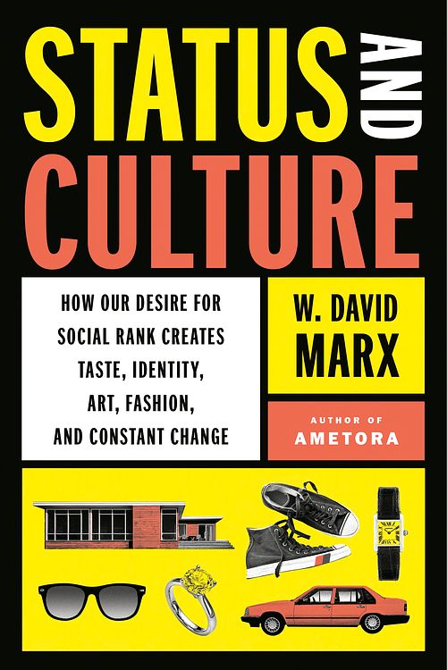 Cover Art for 9780593296707, Status and Culture: How Our Desire for Higher Social Rank Shapes Identity, Fosters Creativity, and Changes the World by W. David Marx