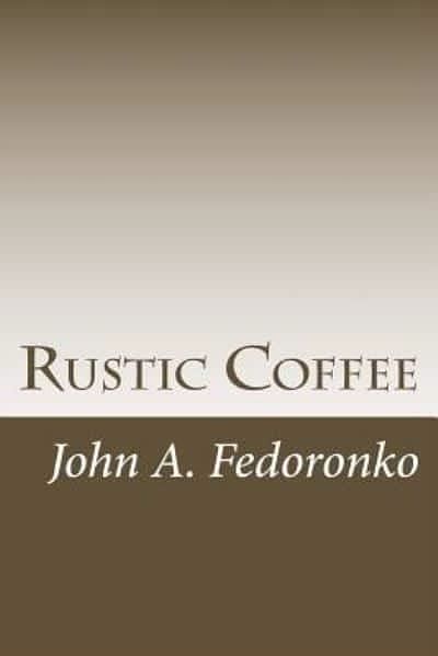 Cover Art for 9781480168336, Rustic Coffee by John a Fedoronko