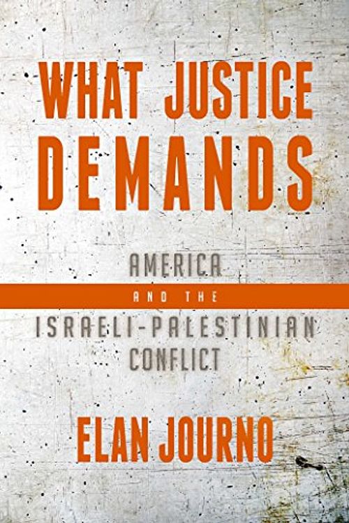 Cover Art for 9781682617984, What Justice Demands: America and the Israeli-Palestinian Conflict by Elan Journo