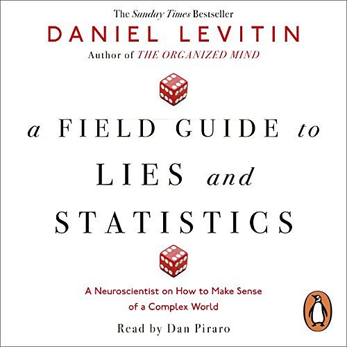 Cover Art for B01M5FW5M7, A Field Guide to Lies and Statistics: A Neuroscientist on How to Make Sense of a Complex World by Daniel Levitin