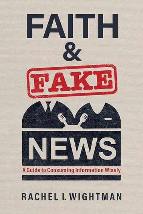 Cover Art for 9780802882455, Faith and Fake News: A Guide to Consuming Information Wisely by Wightman, Rachel I.