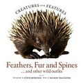 Cover Art for 9781925694611, Creatures with FeaturesFeathers, Fur and Spines by Steve Morenos, Sharon Dalgleish