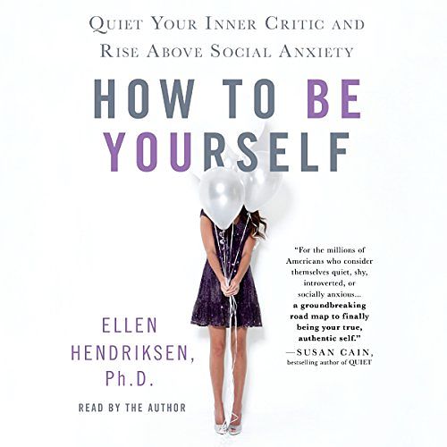 Cover Art for B079YW7XWV, How to Be Yourself: Quiet Your Inner Critic and Rise Above Social Anxiety by Ellen Hendriksen