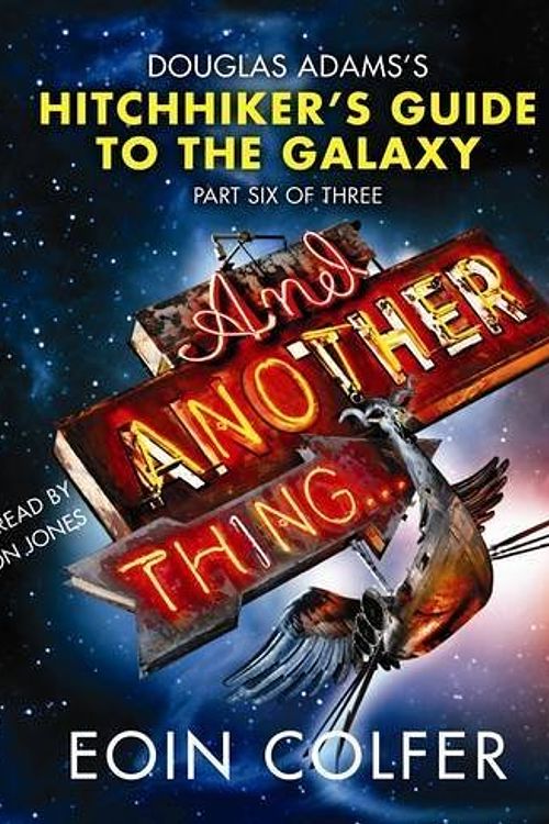 Cover Art for B01LPEBUCQ, And Another Thing ...: Douglas Adams' Hitchhiker's Guide to the Galaxy: Part Six of Three by Eoin Colfer (2009-10-11) by Eoin Colfer