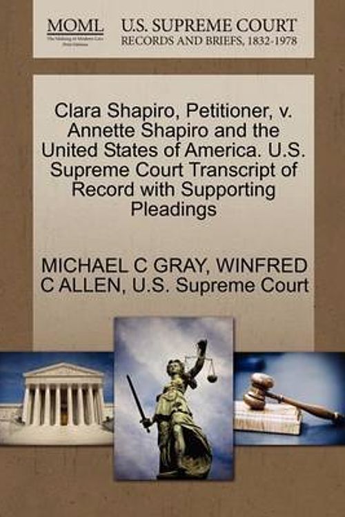 Cover Art for 9781270393818, Clara Shapiro, Petitioner, V. Annette Shapiro and the United States of America. U.S. Supreme Court Transcript of Record with Supporting Pleadings by Michael C Gray