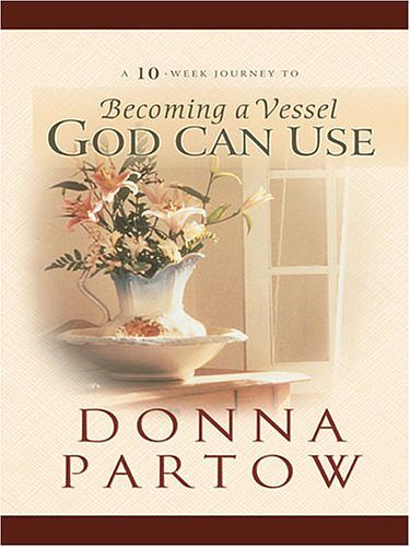 Cover Art for 9781594151019, Becoming a Vessel God Can Use by Donna Partow