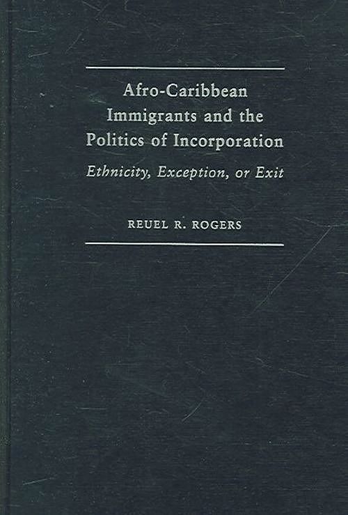 Cover Art for 9780521859226, Afro-Caribbean Immigrants and the Politics of Incorporation: Ethnicity, Exception, or Exit by Reuel R. Rogers