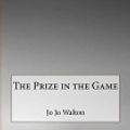 Cover Art for 9781517637064, The Prize in the Game by Jo Walton