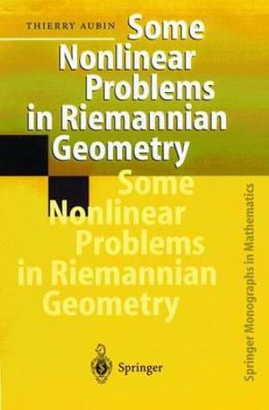 Cover Art for 9783540607526, Some Nonlinear Problems in Riemannian Geometry (Springer Monographs in Mathematics) by Thierry Aubin