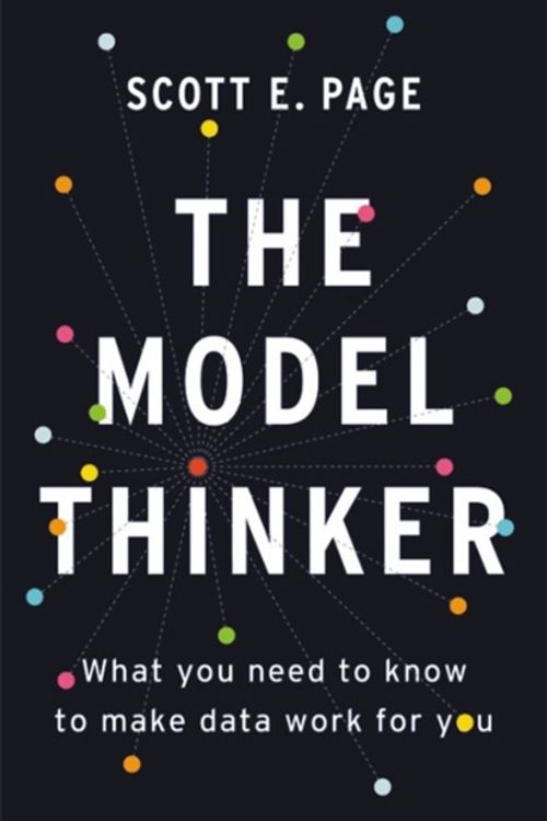 Cover Art for 9780465094622, The Model Thinker: What You Need to Know to Make Data Work for You by Scott E. Page