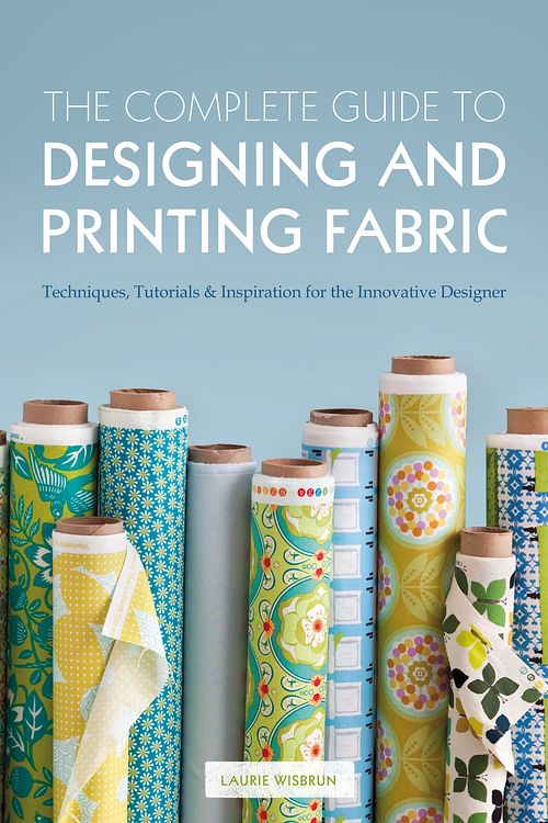 Cover Art for 9781408147009, The Complete Guide to Designing and Printing Fabric by Laurie Wisbrun