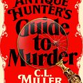 Cover Art for 9781035021819, The Antique Hunter's Guide to Murder by C L. Miller