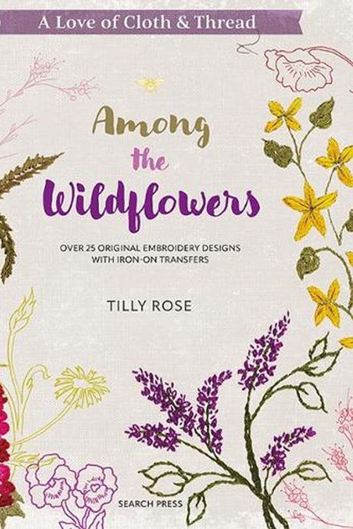 Cover Art for 9781800921931, A Love of Cloth & Thread: Among the Wildflowers: Over 25 Original Embroidery Designs with Iron-On Transfers by Tilly Rose