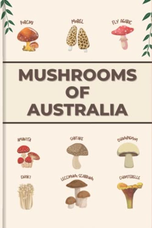 Cover Art for B0BPLN4ZL5, Mushrooms Of Australia : Identification Record Book For New and Seasoned Foragers, Beginner Friendly Mushroom Hunting & Identifying log book: Mushroom ... detailed log book – Gift for Mushroom Hunters by Alex Mours