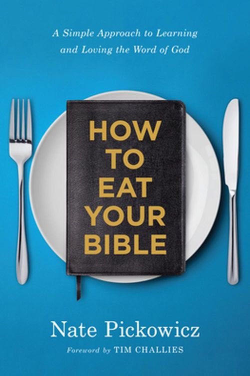 Cover Art for 9780802420398, How to Eat Your Bible: A Simple Approach to Learning and Loving the Word of God by Nate Pickowicz