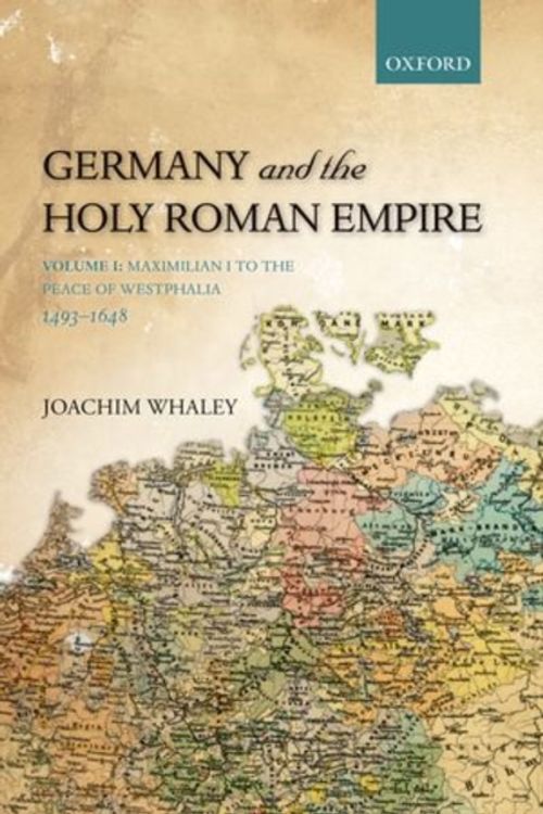 Cover Art for 9780199688821, Germany and the Holy Roman Empire: Maximilian I to the Peace of Westphalia, 1493-1648 Volume I by Joachim Whaley