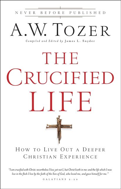 Cover Art for 9780764216152, The Crucified Life: How to Live Out a Deeper Christian Experience by A.W. Tozer