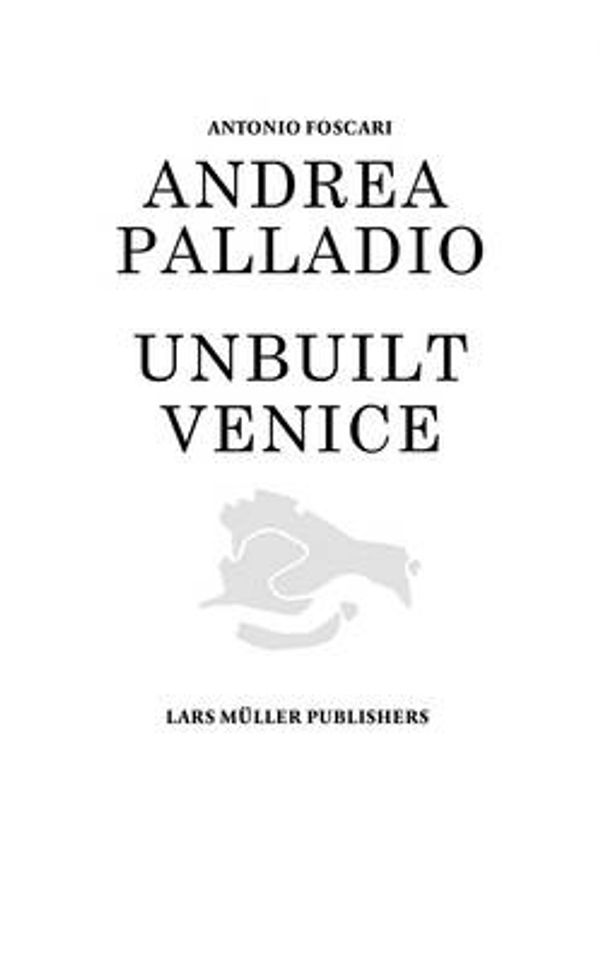 Cover Art for 9783037782224, Andrea Palladio - Unbuilt Venice by Antonio Foscari