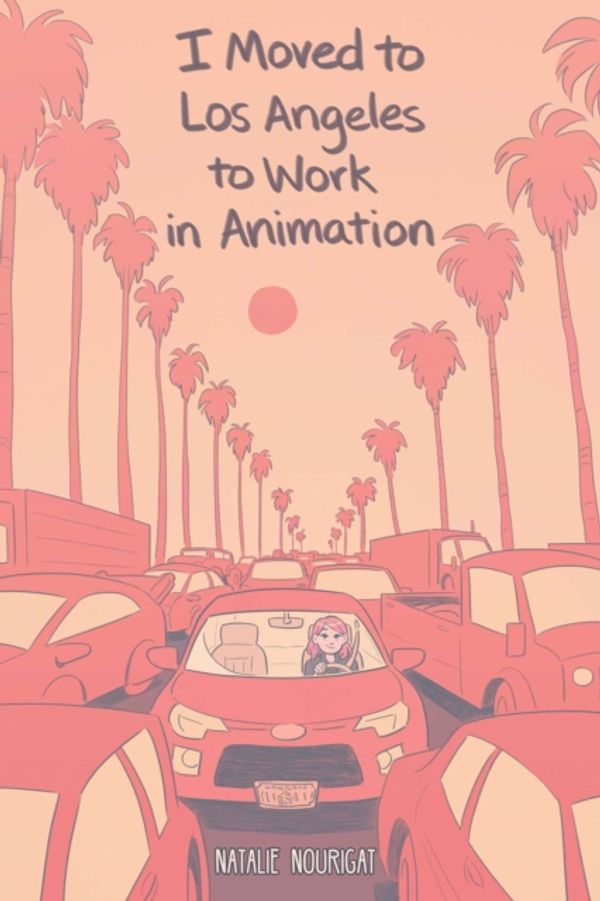 Cover Art for 9781684152919, I Moved to Los Angeles to Work in Animation by Natalie Nourigat