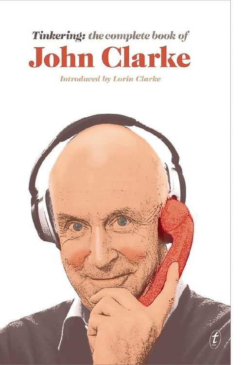 Cover Art for 9781925603194, Tinkering: The Complete Book of John Clarke by John Clarke