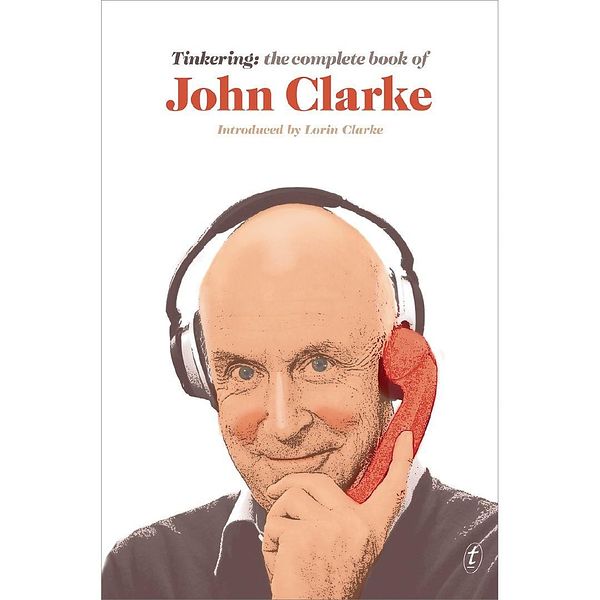 Cover Art for 9781925603194, Tinkering: The Complete Book of John Clarke by John Clarke