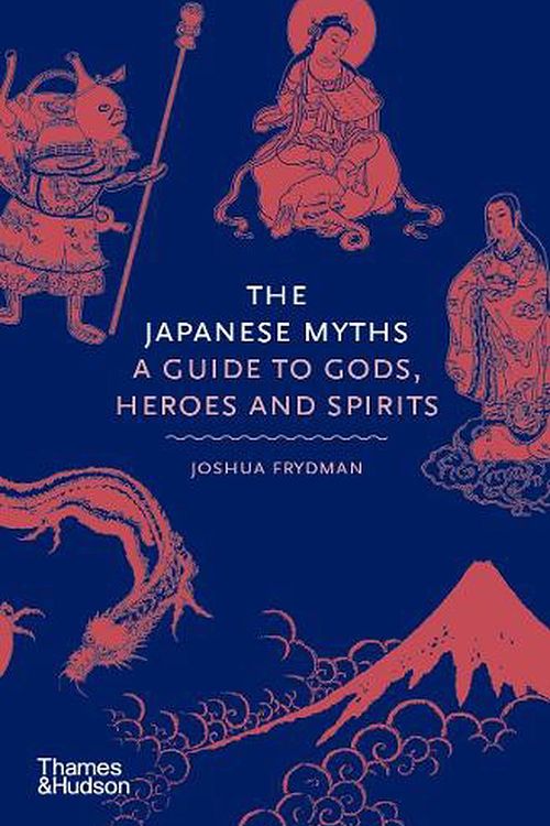 Cover Art for 9780500252314, The Japanese Myths: A Guide to Gods, Heroes and Spirits by Joshua Frydman