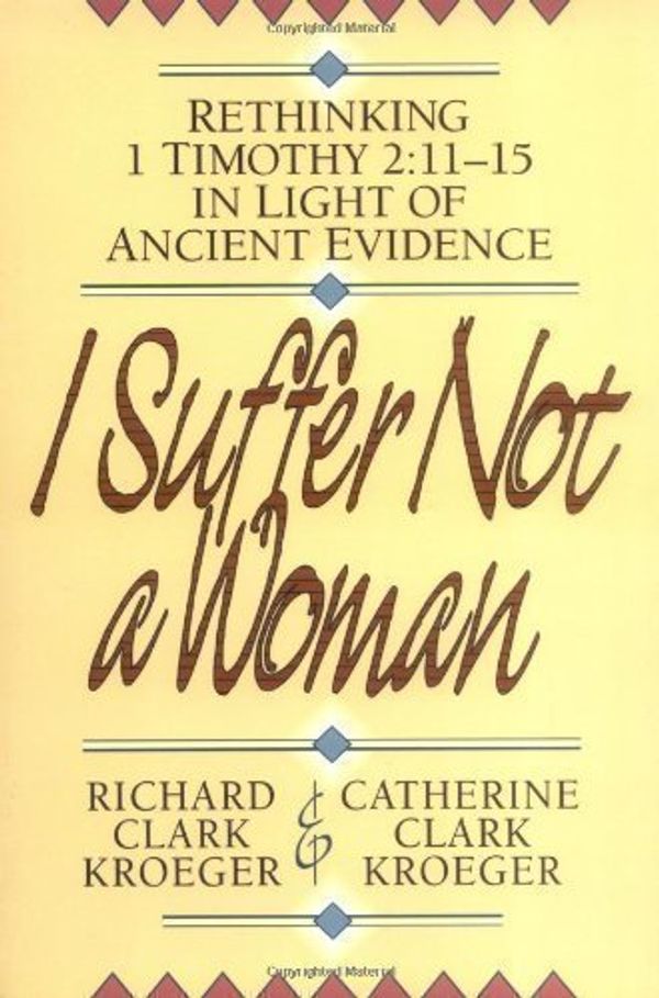 Cover Art for B00E32FDN0, I Suffer Not a Woman: Rethinking I Timothy 2:11-15 in Light of Ancient Evidence by Kroeger, Richard Clark, Kroeger, Catherine Clark published by Baker Academic (1998) by Unknown