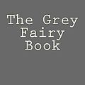 Cover Art for 9781484148716, The Grey Fairy Book by Andrew Lang