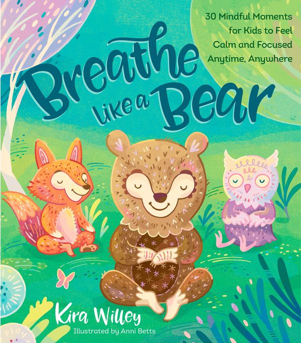 Cover Art for 9781623368838, Breathe Like a Bear: 30 Mindful Moments for Kids to Feel Calm and Focused Anytime, Anywhere by Kira Willey