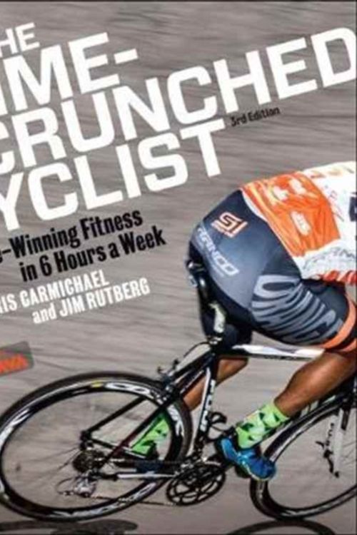 Cover Art for 9781937715502, The Time-Crunched Cyclist: Racing-Winning Fitness in 6 Hours a Week, 3rd Ed. (Time-Crunched Athlete) by Chris Carmichael