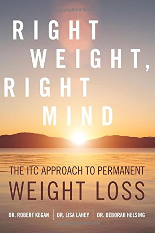 Cover Art for 9781519616845, Right Weight, Right Mind: The ITC Approach to Permanent Weight Loss by Dr. Robert Kegan, Dr. Lisa Lahey, Dr. Deborah Helsing