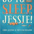 Cover Art for 9781742977805, Go to Sleep, Jessie! by Libby Gleeson