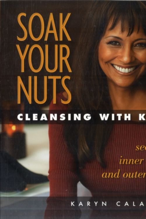 Cover Art for 9781570672644, Soak Your Nuts: Cleansing with Karyn by Karyn Calabrese