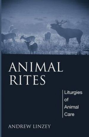 Cover Art for 9781498230964, Animal Rites: Liturgies of Animal Care by Andrew Linzey